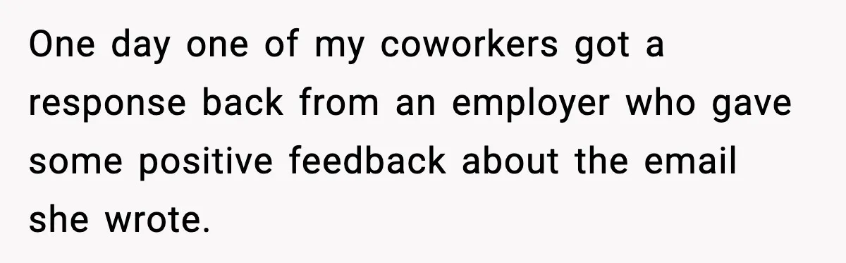 One day one of my coworkers got a response back from an employer who gave some positive feedback about the email she wrote.