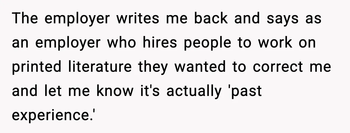 The employer writes me back and says as an employer who hires people to work on printed literature they wanted to correct me and let me know it's actually 'past...