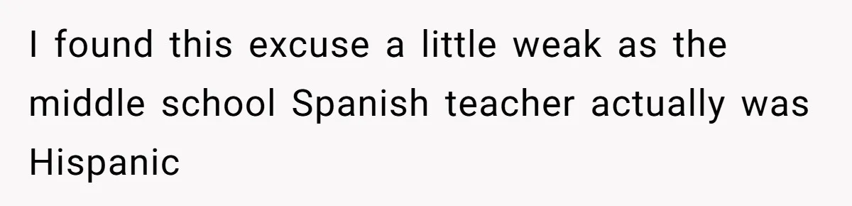 I found this excuse a little weak as the middle school Spanish teacher actually was Hispanic