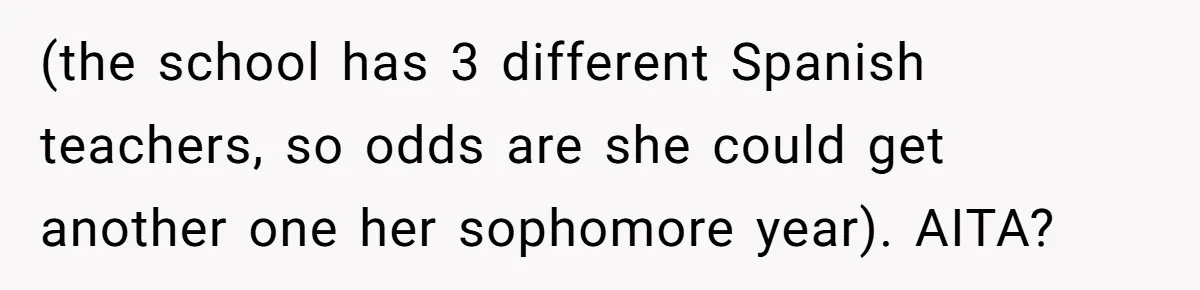 (the school has 3 different Spanish teachers, so odds are she could get another one her sophomore year). AITA?