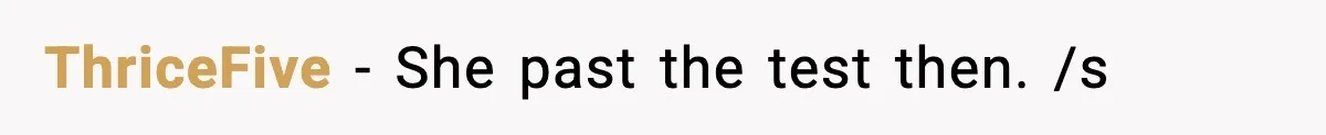 ThriceFive - She past the test then. /s