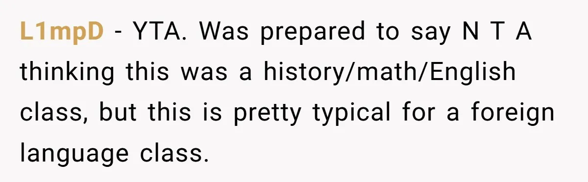 L1mpD − YTA. Was prepared to say N T A thinking this was a history/math/English class, but this is pretty typical for a foreign language class.
