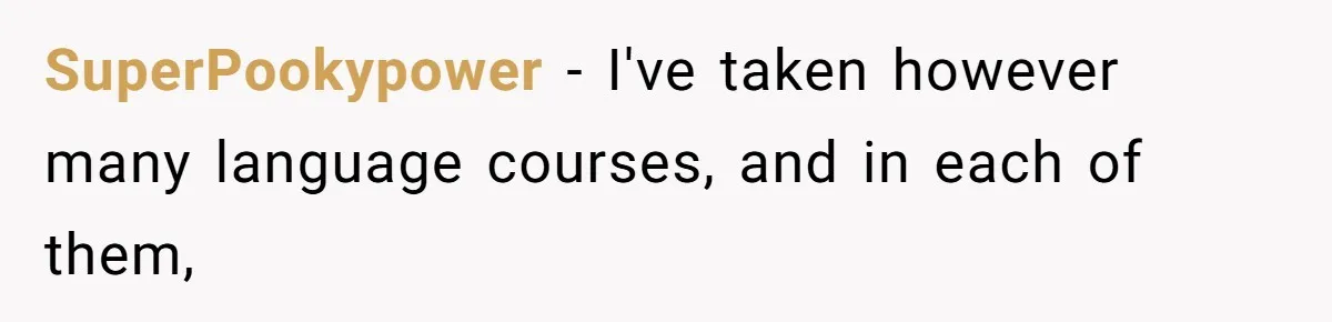 SuperPookypower − I've taken however many language courses, and in each of them,