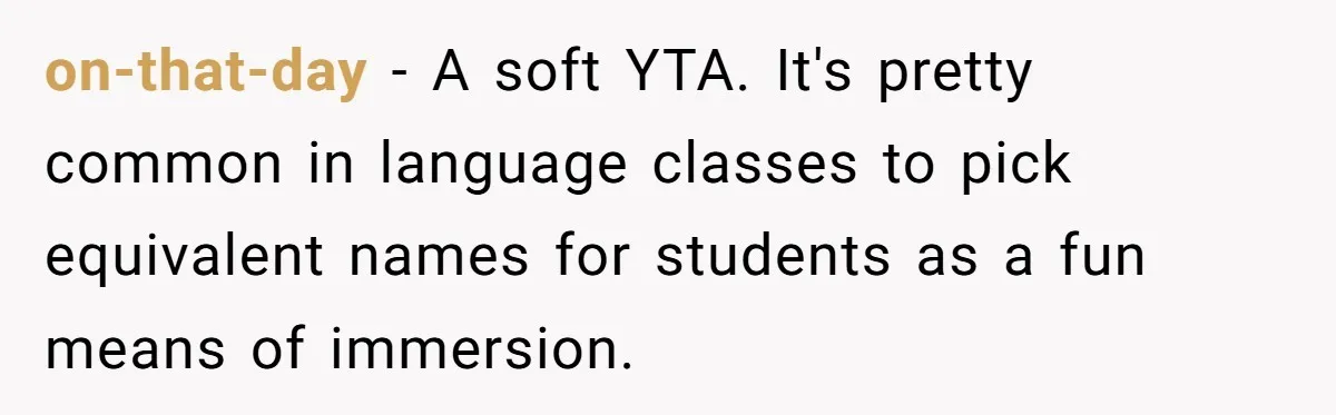 on-that-day − A soft YTA. It's pretty common in language classes to pick equivalent names for students as a fun means of immersion.