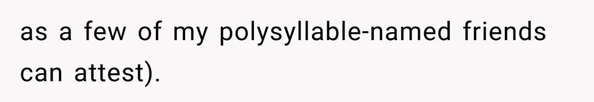 as a few of my polysyllable-named friends can attest).