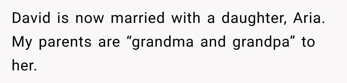 David is now married with a daughter, Aria. My parents are “grandma and grandpa” to her.