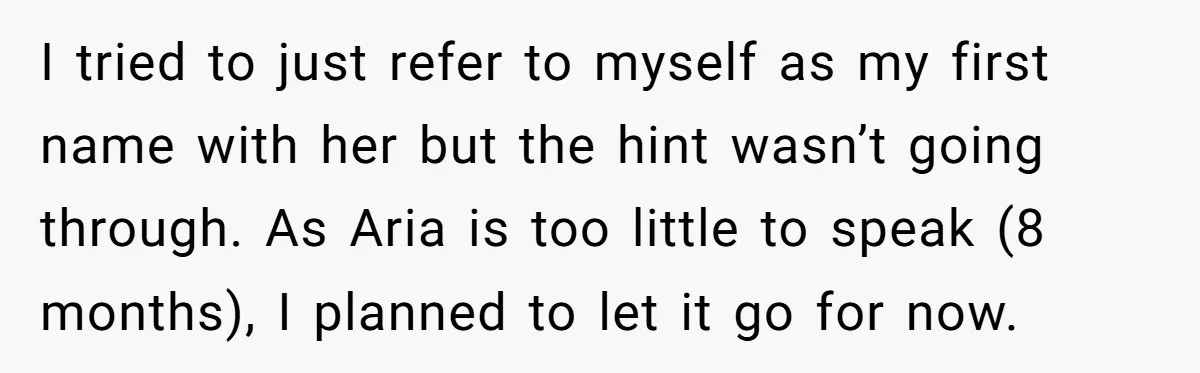 I tried to just refer to myself as my first name with her but the hint wasn’t going through. As Aria is too little to speak (8 months), I planned...