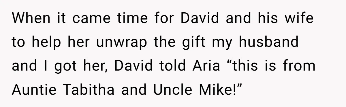 When it came time for David and his wife to help her unwrap the gift my husband and I got her, David told Aria “this is from Auntie Tabitha and...