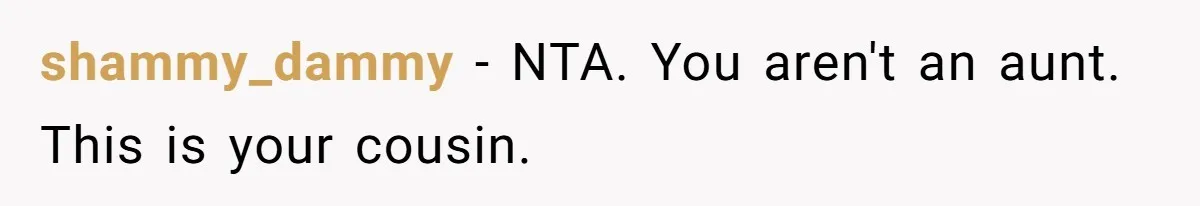 shammy_dammy − NTA. You aren't an aunt. This is your cousin.