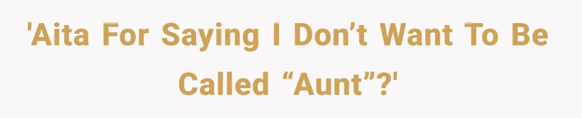 'AITA for saying I don’t want to be called “aunt”?'