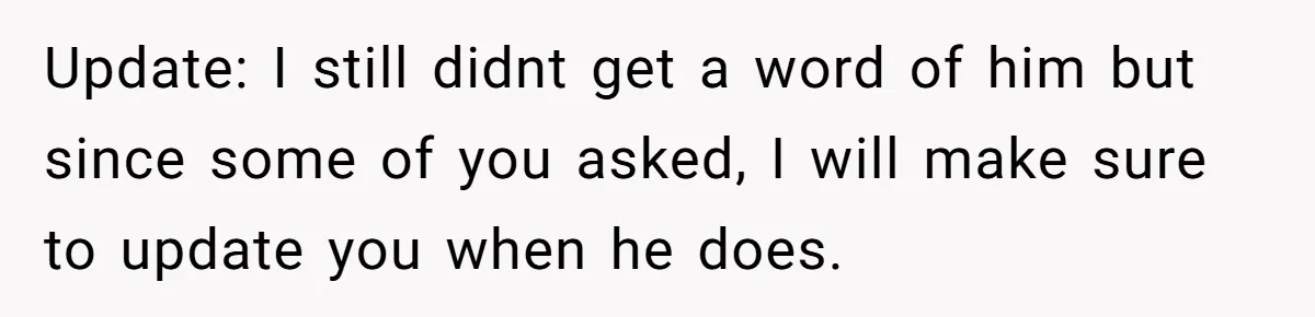 Update: I still didnt get a word of him but since some of you asked, I will make sure to update you when he does.