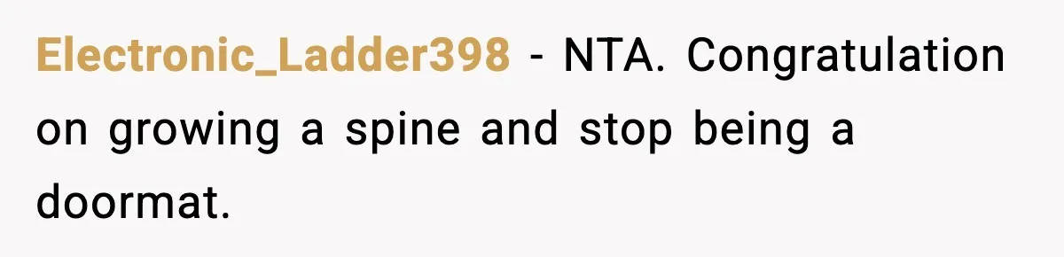 Electronic_Ladder398 - NTA. Congratulation on growing a spine and stop being a doormat.