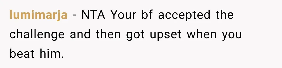 lumimarja − NTA Your bf accepted the challenge and then got upset when you beat him.