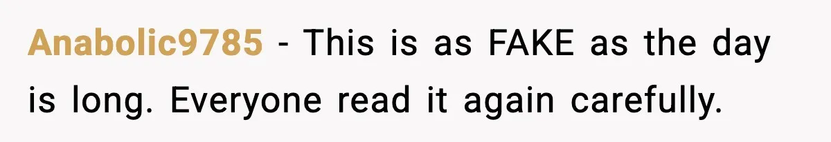 Anabolic9785 - This is as FAKE as the day is long. Everyone read it again carefully.