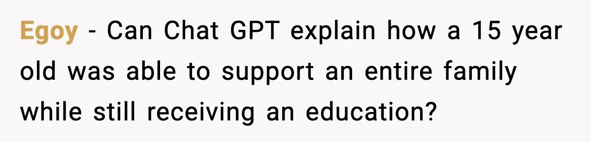 Egoy - Can Chat GPT explain how a 15 year old was able to support an entire family while still receiving an education?