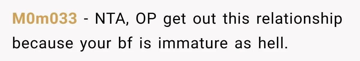 M0m033 − NTA, OP get out this relationship because your bf is immature as hell.