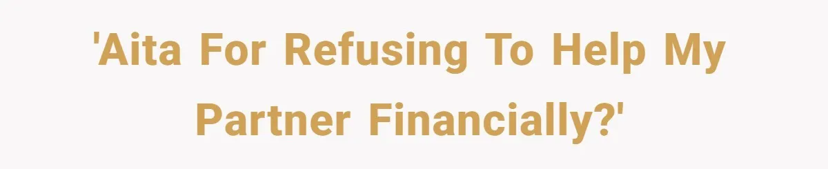 'AITA for refusing to help my partner financially?'
