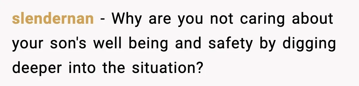 slendernan - Why are you not caring about your son's well being and safety by digging deeper into the situation?