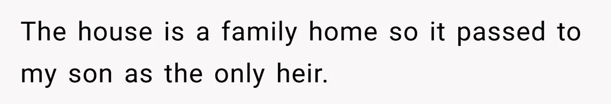 The house is a family home so it passed to my son as the only heir.