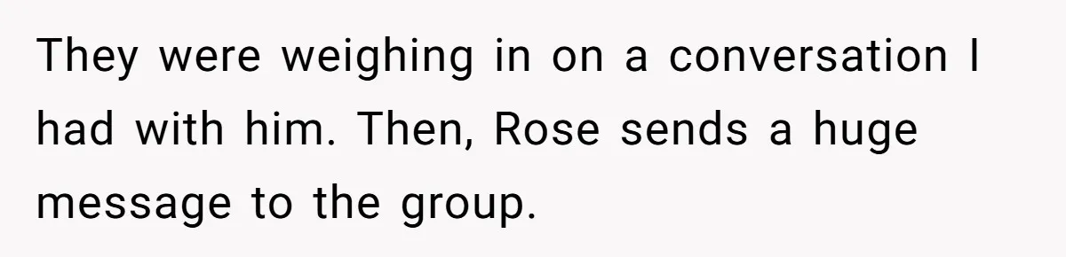 They were weighing in on a conversation I had with him. Then, Rose sends a huge message to the group.