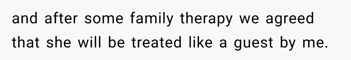 and after some family therapy we agreed that she will be treated like a guest by me.