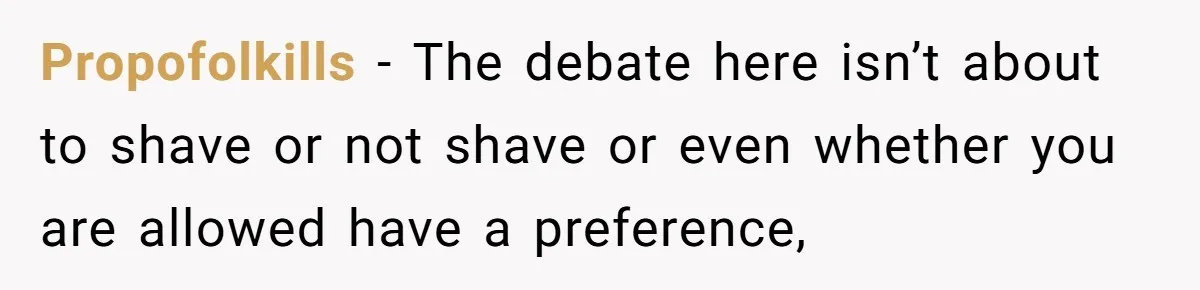 Propofolkills − The debate here isn’t about to shave or not shave or even whether you are allowed have a preference,