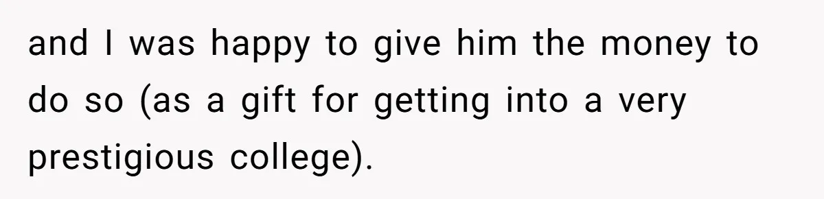 and I was happy to give him the money to do so (as a gift for getting into a very prestigious college).