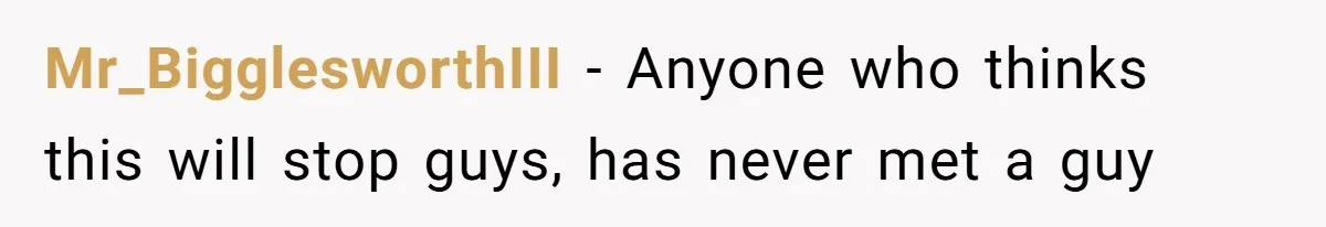 Mr_BigglesworthIII − Anyone who thinks this will stop guys, has never met a guy