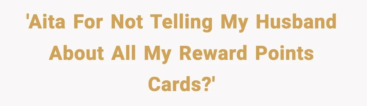 'AITA for not telling my husband about all my reward points cards?'