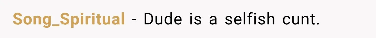 Song_Spiritual − Dude is a selfish cunt.