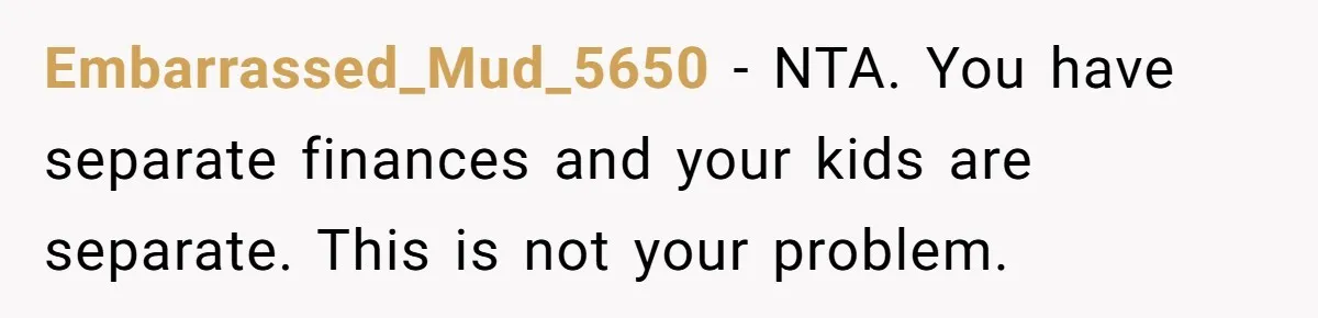 Embarrassed_Mud_5650 − NTA. You have separate finances and your kids are separate. This is not your problem.