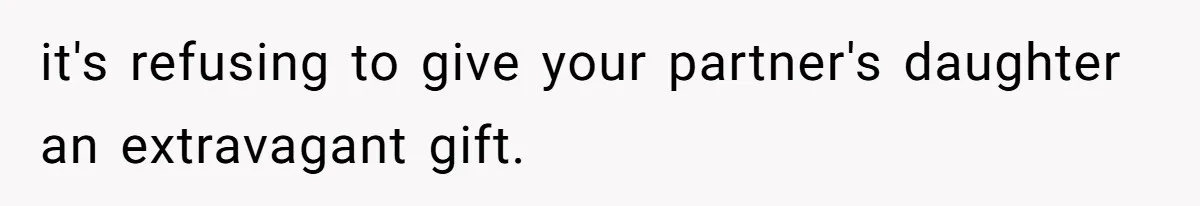 it's refusing to give your partner's daughter an extravagant gift.