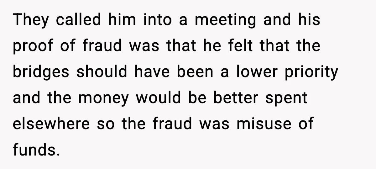 They called him into a meeting and his proof of fraud was that he felt that the bridges should have been a lower priority and the money would be better...