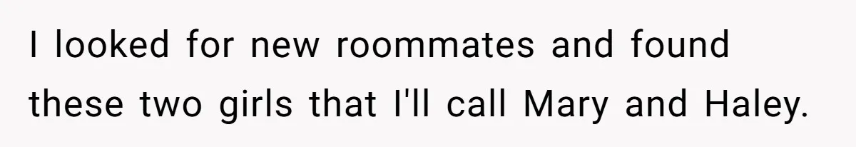 I looked for new roommates and found these two girls that I'll call Mary and Haley.