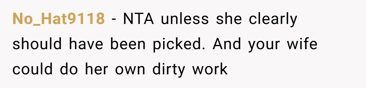 No_Hat9118 − NTA unless she clearly should have been picked. And your wife could do her own dirty work