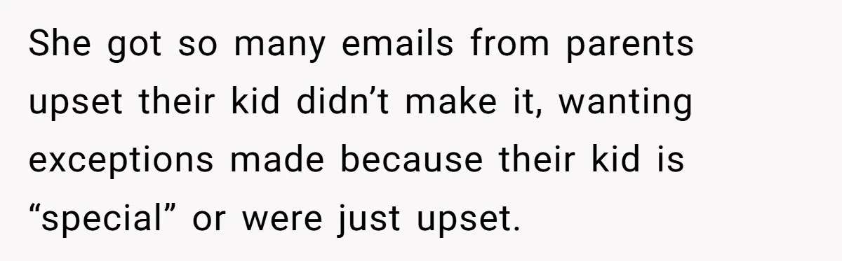 She got so many emails from parents upset their kid didn’t make it, wanting exceptions made because their kid is “special” or were just upset.