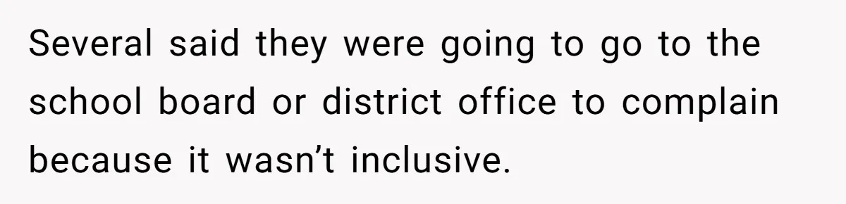 Several said they were going to go to the school board or district office to complain because it wasn’t inclusive.