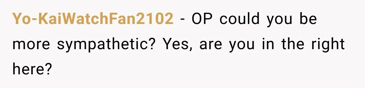 Yo-KaiWatchFan2102 − OP could you be more sympathetic? Yes, are you in the right here?