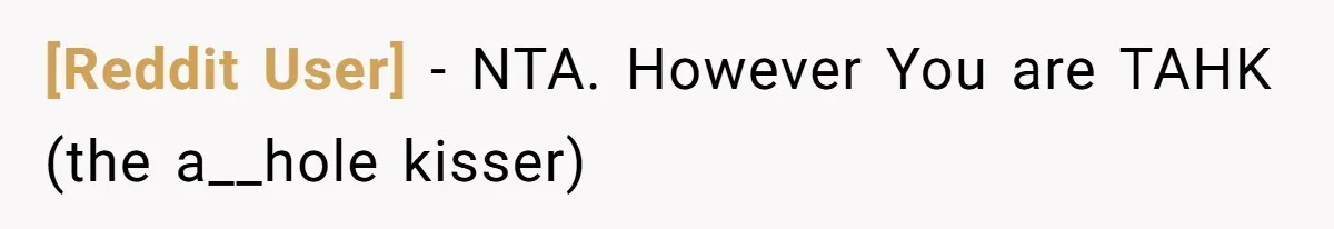 [Reddit User] − NTA. However You are TAHK (the a__hole kisser)