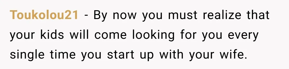 Toukolou21 − By now you must realize that your kids will come looking for you every single time you start up with your wife.
