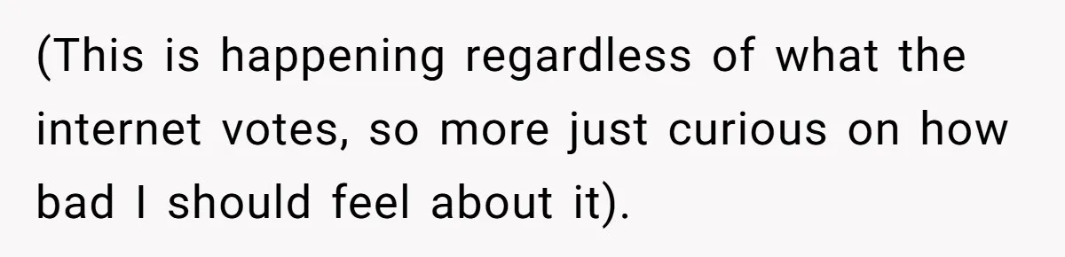 (This is happening regardless of what the internet votes, so more just curious on how bad I should feel about it).