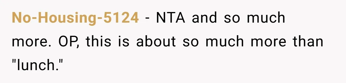 No-Housing-5124 − NTA and so much more. OP, this is about so much more than "lunch."