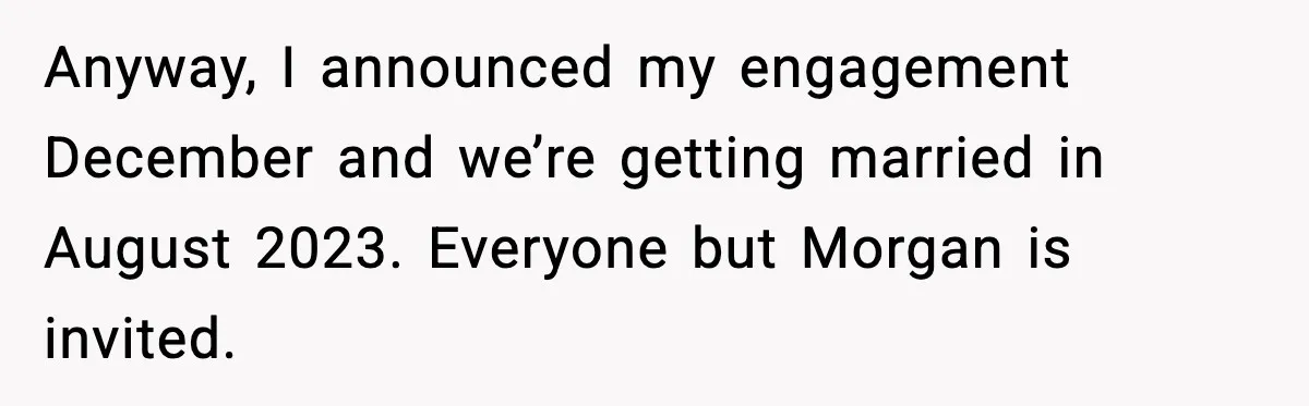 She Tried to Hold a Wedding Reception Hostage With Cupcakes, Now She’s Uninvited Anyway, I announced my engagement December and we’re getting married in August 2023. Everyone but Morgan is invited.