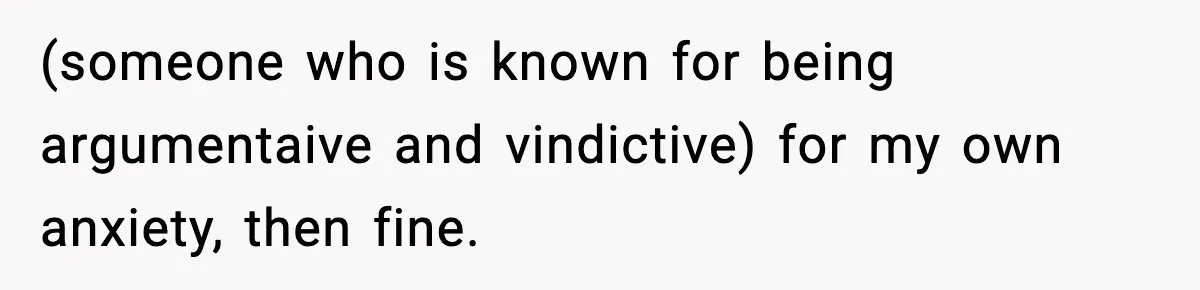 She Tried to Hold a Wedding Reception Hostage With Cupcakes, Now She’s Uninvited (someone who is known for being argumentaive and vindictive) for my own anxiety, then fine.