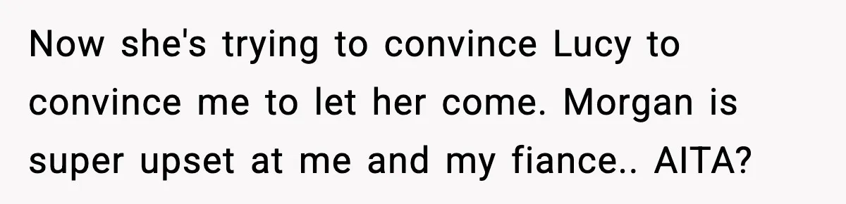She Tried to Hold a Wedding Reception Hostage With Cupcakes, Now She’s Uninvited Now she's trying to convince Lucy to convince me to let her come. Morgan is super upset at me and my fiance.. AITA?
