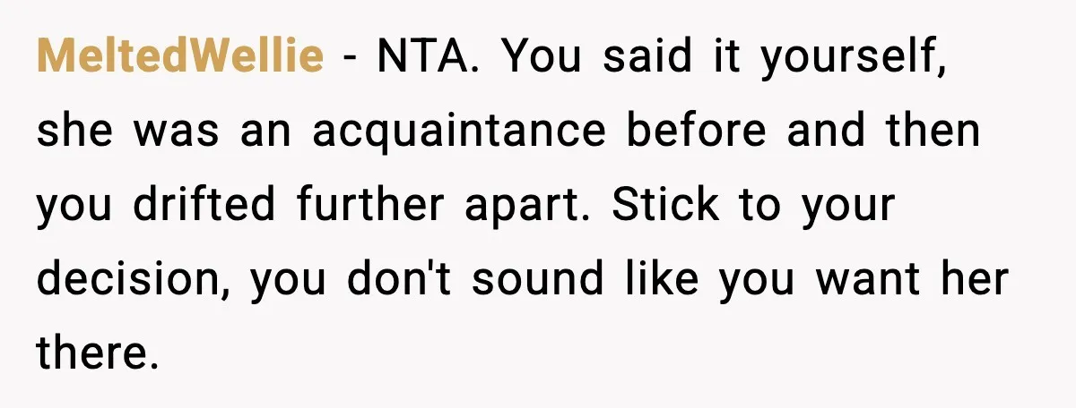 She Tried to Hold a Wedding Reception Hostage With Cupcakes, Now She’s Uninvited MeltedWellie - NTA. You said it yourself, she was an acquaintance before and then you drifted further apart. Stick to your decision, you don't sound like you want her there.