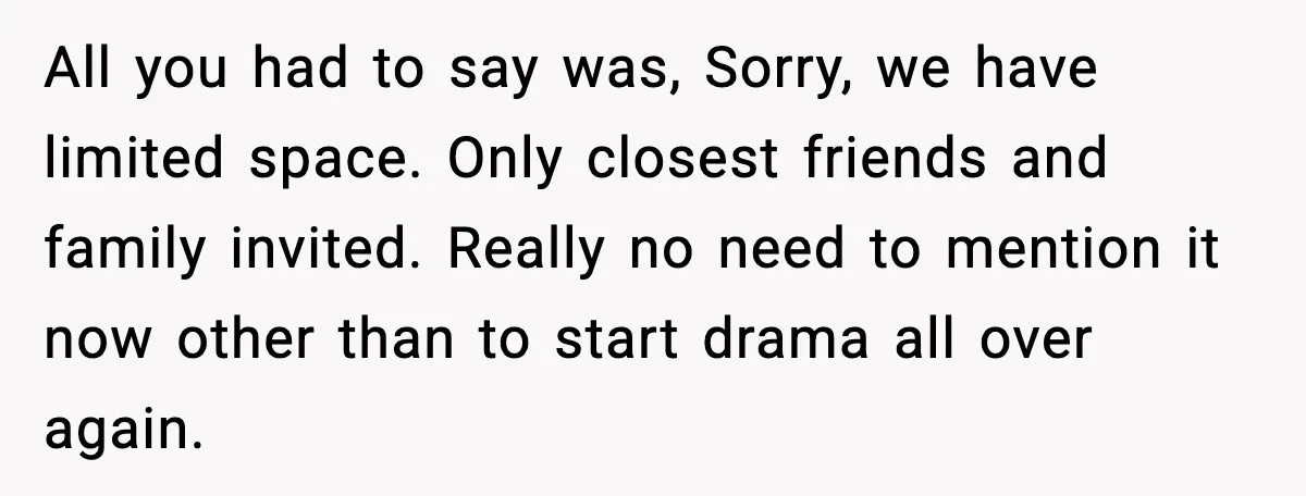 She Tried to Hold a Wedding Reception Hostage With Cupcakes, Now She’s Uninvited All you had to say was, Sorry, we have limited space. Only closest friends and family invited. Really no need to mention it now other than to start drama all...