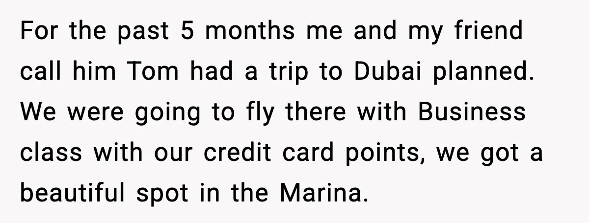 Friend Adds Known Shoplifter to Dubai Trip, Then Calls Me r__ist When I Cancel For the past 5 months me and my friend call him Tom had a trip to Dubai planned. We were going to fly there with Business class with our credit...