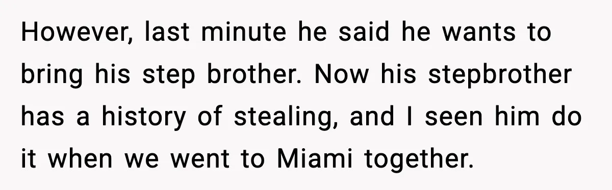 Friend Adds Known Shoplifter to Dubai Trip, Then Calls Me r__ist When I Cancel However, last minute he said he wants to bring his step brother. Now his stepbrother has a history of stealing, and I seen him do it when we went to...