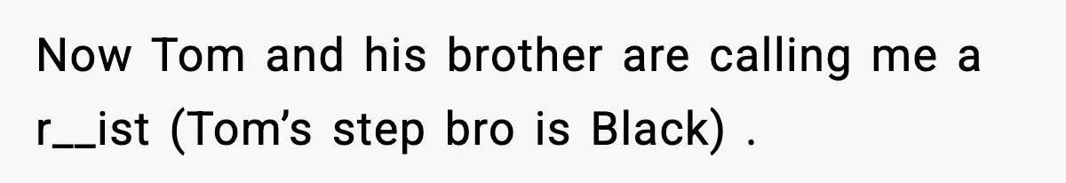 Friend Adds Known Shoplifter to Dubai Trip, Then Calls Me r__ist When I Cancel Now Tom and his brother are calling me a r__ist (Tom’s step bro is Black) .